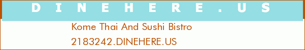 Kome Thai And Sushi Bistro