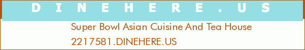 Super Bowl Asian Cuisine And Tea House