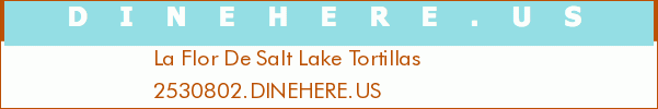 La Flor De Salt Lake Tortillas