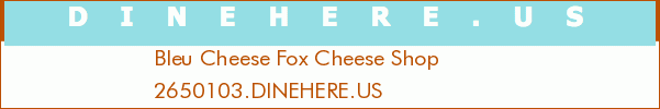 Bleu Cheese Fox Cheese Shop