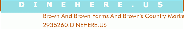 Brown And Brown Farms And Brown's Country Market