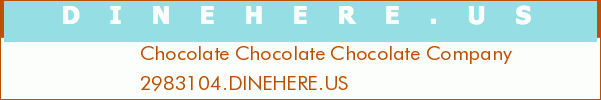 Chocolate Chocolate Chocolate Company