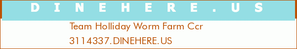 Team Holliday Worm Farm Ccr