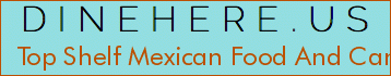 Top Shelf Mexican Food And Cantina
