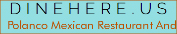 Polanco Mexican Restaurant And Cantina