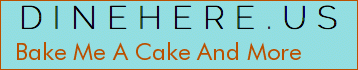 Bake Me A Cake And More