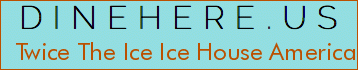 Twice The Ice Ice House America