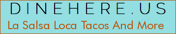 La Salsa Loca Tacos And More
