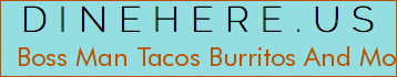 Boss Man Tacos Burritos And More