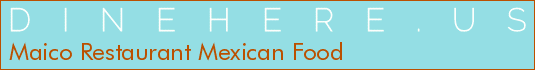 Maico Restaurant Mexican Food