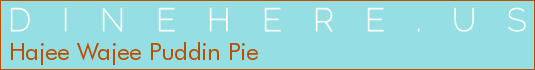 Hajee Wajee Puddin Pie