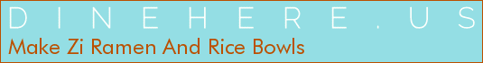 Make Zi Ramen And Rice Bowls