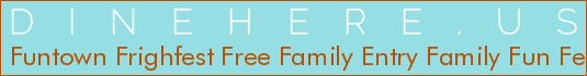 Funtown Frighfest Free Family Entry Family Fun Fest