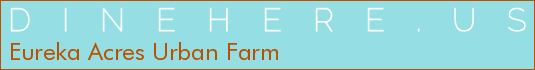 Eureka Acres Urban Farm