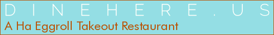 A Ha Eggroll Takeout Restaurant